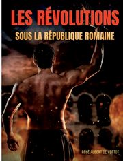 Les rvolutions sous la Rpublique romaine, Aubert de Vertot Ren