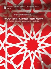Polacy i Egipt na przestrzeni wiekw Tom 7 Transfer kultury arabskiej w dziejach Polski, Kaczmarek Hieronim