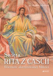 ksiazka tytu: wita Rita z Cascii Wierno ukrzyowanej Mioci autor: Sobolewski Zbigniew