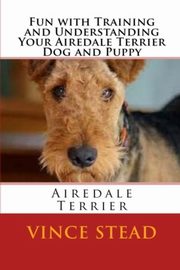 ksiazka tytu: Fun with Training and Understanding Your Airedale Terrier Dog and Puppy autor: Stead Vince