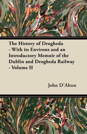 ksiazka tytu: The History of Drogheda - With its Environs and an Introductory Memoir of the Dublin and Drogheda Railway - Volume II autor: D'Alton John