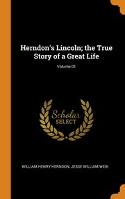 ksiazka tytu: Herndon's Lincoln; the True Story of a Great Life; Volume 01 autor: Herndon William Henry