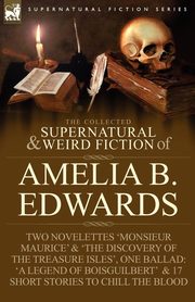 The Collected Supernatural and Weird Fiction of Amelia B. Edwards, Edwards Amelia B.