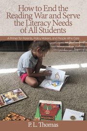 How to End the Reading War and Serve the Literacy Needs of All Students, Thomas P. L.