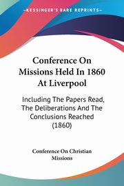 Conference On Missions Held In 1860 At Liverpool, Conference On Christian Missions