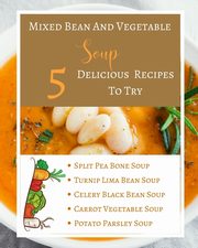 Mixed Bean And Vegetable Soup - 5 Delicious Recipes To Try - Ingredients Procedure - Gold Orange Yellow Brown Abstract, Toqeph