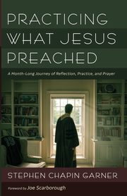Practicing What Jesus Preached, Garner Stephen Chapin
