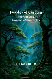 Twinkle and Chubbins, Frank Baum L.