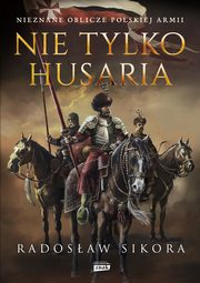 ksiazka tytu: Nie tylko husaria autor: Sikora Radosaw