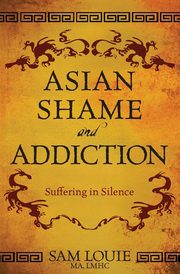 ksiazka tytu: Asian Shame and Addiction autor: Louie Sam