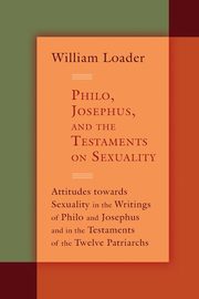 Philo, Josephus, and the Testaments on Sexuality, Loader William