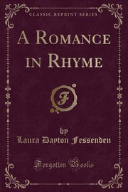 ksiazka tytu: A Romance in Rhyme (Classic Reprint) autor: Fessenden Laura Dayton