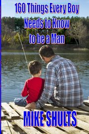 ksiazka tytu: 160 things every boy needs to know to be a man autor: Shults Mike