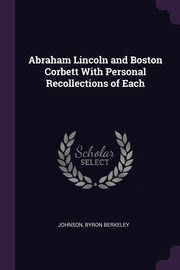 ksiazka tytu: Abraham Lincoln and Boston Corbett With Personal Recollections of Each autor: Berkeley Johnson Byron