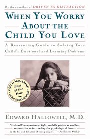 When You Worry about the Child You Love, Hallowell Edward M.