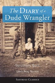 The Diary of a Dude Wrangler (LARGE PRINT), Burt Struthers