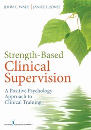 Strength-Based Clinical Supervision, Wade John C PhD