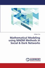 Mathematical Modeling Using Madm Methods in Social & Dark Networks, Fox William
