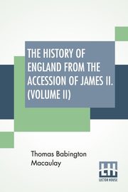 The History Of England From The Accession Of James II. (Volume II), Macaulay Thomas Babington