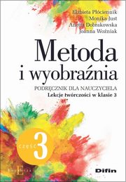 Metoda i wyobrania. Lekcje twrczoci w klasie 3, Pciennik Elbieta, Just Monika, Dobrakowska Anetta, Woniak Joanna