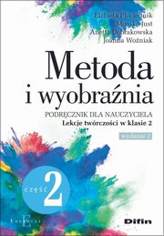 Metoda i wyobrania. Lekcje twrczoci w klasie 2, Pciennik Elbieta, Just Monika, Dobrakowska Anetta, Woniak Joanna