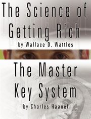 The Science of Getting Rich by Wallace D. Wattles  AND  The Master Key System by Charles Haanel, Wattles Wallace D.