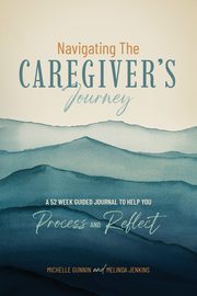Navigating the Caregiver's Journey, Gunnin Michelle