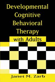 Developmental Cognitive Behavioral Therapy with Adults, Zarb Janet M.