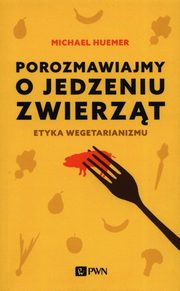 ksiazka tytu: Porozmawiajmy o jedzeniu zwierzt Etyka wegetarianizmu autor: Huemer Michael