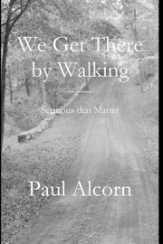 We Get There by Walking, Alcorn Paul