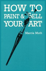 ksiazka tytu: How To Paint & Sell Your Art autor: Muth Marcia