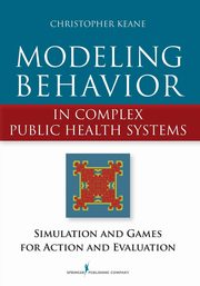Modeling Behavior in Complex Public Health Systems, Keane Christopher MPH ScD