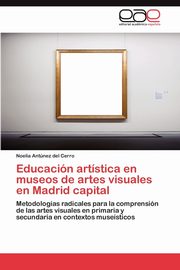 ksiazka tytu: Educacion Artistica En Museos de Artes Visuales En Madrid Capital autor: Ant Nez Del Cerro Noelia
