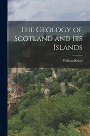 The Geology of Scotland and Its Islands, Rhind William