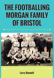ksiazka tytu: The Footballing Morgan Family of Bristol autor: Bennett Larry