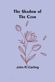 The Shadow of the Czar, Carling John R.