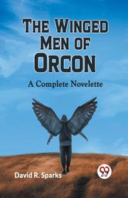 The Winged Men Of Orcon  A Complete Novelette, R. Sparks David