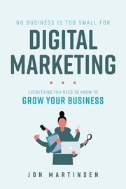 No Business Is Too Small For Digital Marketing, Martinsen Jon