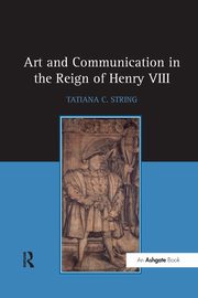 Art and Communication in the Reign of Henry VIII, String Tatiana C.