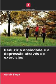 Reduzir a ansiedade e a depress?o atravs de exerccios, Singh Gurvir