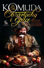 Obartuchy i opilce. Przewodnik po stoach, garach i innych krainach Wielkiej I Rzeczypospolitej, Komuda Jacek