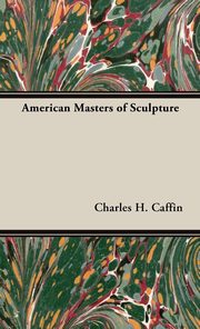 ksiazka tytu: American Masters of Sculpture autor: Caffin Charles H.