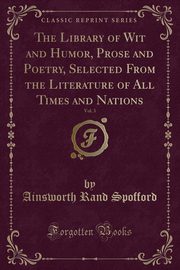 ksiazka tytu: The Library of Wit and Humor, Prose and Poetry, Selected From the Literature of All Times and Nations, Vol. 3 (Classic Reprint) autor: Spofford Ainsworth Rand