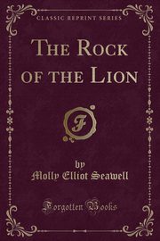 ksiazka tytu: The Rock of the Lion (Classic Reprint) autor: Seawell Molly Elliot