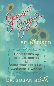 Spirit Says ... Be Inspired, Bova Dr. Susan