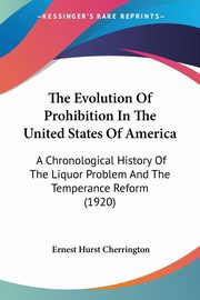 The Evolution Of Prohibition In The United States Of America, Cherrington Ernest Hurst