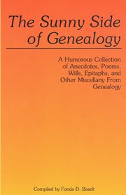 Sunny Side of Genealogy. a Humorous Collection of Anecdotes, Poems, Wills, Epitaphs, and Other Miscellany from Genealogy (Repr W/New Matter), Baselt Fonda D.