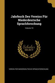 Jahrbuch Des Vereins Fr Niederdeutsche Sprachforschung; Volume 19, Sprachforschung Verein Fr Niederdeuts