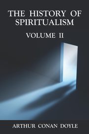 The History of Spiritualism Volume 2, Doyle Arthur Conan