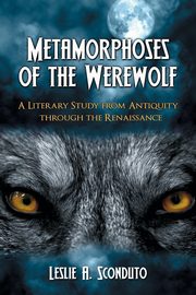 Metamorphoses of the Werewolf, Sconduto Leslie A.